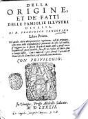 Della origine, et de' fatti delle famiglie illustri d'Italia, di M. Francesco Sansouino libro primo. Nel quale, oltre alla particolar cognitione, cosi de prencipij, come anco delle dipendenze & parentele di esse case nobili, si veggono per lo spatio di più di mille anni, quasi tutte le guerre & fatti notabili, successi in Italia, & fuori, ..