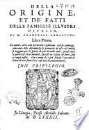 Della origine, et de' fatti delle famiglie illustri d'Italia, di M. Francesco Sansouino libro primo. Nel quale, oltre alla particolar cognitione, cosi de prencipij, come anco delle dipendenze & parentele di esse case nobili, si veggono per lo spatio di più di mille anni, quasi tutte le guerre & fatti notabili, successi in Italia, & fuori, ..