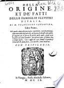 Della origine, et de' fatti delle famiglie illustri d'Italia, di M. Francesco Sansouino, libro primo. Nel quale, oltre alla particolar cognitione, cosi de principij, come anco delle dipendenze, & parentele di esse case nobili, ... successi in Italia, & fuori, fino a tempi nostri. Con i nomi de i piu famosi capitani & generali ..