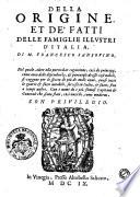 Della origine, et de' fatti delle famiglie illustri d'Italia, di M. Francesco Sansouino, libro primo. Nel quale, oltre alla particolar cognitione, cosi de principij, come anco delle dipendenze, & parentele di esse case nobili, ... successi in Italia, & fuori, fino a tempi nostri. Con i nomi de i piu famosi capitani & generali ..