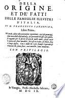 Della origine, et de' fatti delle famiglie illustri d'Italia, di M. Francesco Sansouino, libro primo. Nel quale, oltre alla particolar cognitione, cosi de principij, come anco delle dipendenze, & parentele di esse case nobili, ... successi in Italia, & fuori, fino a tempi nostri. Con i nomi de i piu famosi capitani & generali ..