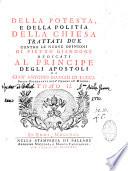Della Potestà e della politia della Chiesa, trattati due contro le nuove opinioni di Pietro Giannone ... da Gian'Antonio Bianchi di Lucca,...