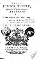 Della publica felicità, oggetto de' buoni principi, trattato di Lodovico Antonio Muratori bibliotecario del serenissimo signor Duca di Modena