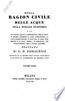 Della ragion civile delle acque nella rurale economia o sia dei diritti legali e convenzionali delle acque in quanto concerne la loro acquisizione, la loro conservazione, il loro uso, il loro commercio e la loro difesa, sì giudiziaria che stragiudiziaria nella rurale economia. Trattato di G. D. Romagnosi preceduto da un discorso sull'italiano incivilimento in relazione alla giurisprudenza del medesimo autore