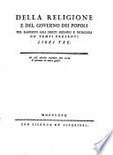 Della religione e del governo dei popoli per rapporto agli spiriti bizzarri e increduli de' tempi presenti libri tre