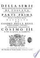 Della serie degli antichi duchi e marchesi di Toscana con altre notizie dell'imperio romano e del regno de' Goti e de' Longobardi parte prima dall'esilio di Fl. Momillo Augustolo alla morte d'Ottone 3. imperadore raccolta da Cosimo della Rena accademico fiorentino, e della Crusca, al sereniss. granduca Cosimo 3. ..