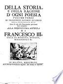 Della storia e della ragione d'ogni poesia volumi quattro di Francesco Saverio Quadrio della Compagnia di Gesù Alla serenissima altezza di Francesco 3. duca di Modana, Reggio, Mirandola &c
