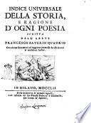 Della storia e della ragione d'ogni poesia volumi quattro di Francesco Saverio Quadrio della Compagnia di Gesù Alla serenissima altezza di Francesco 3. duca di Modana, Reggio, Mirandola &c