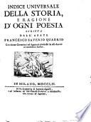 Della storia e della ragione d'ogni poesia volumi quattro di Francesco Saverio Quadrio della Compagnia di Gesù Alla serenissima altezza di Francesco 3. duca di Modana, Reggio, Mirandola &c