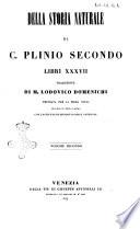 Della storia naturale di C. Plinio Secondo libri 37. traduzione di M. Lodovico Domenichi emendata per la prima volta secondo il testo latino con l'aggiunta di un nuovo indice generale
