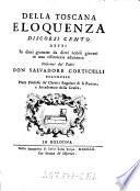 Della Toscana eloquenza ; Discorsi cento detti in dieci giornate da dieci nobili giovani (etc.)
