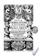 Della tribolatione e suoi rimedi. Lettioni di monsignor Paolo Aresi vescouo di Tortona ... (Volume primo-secondo)