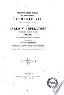 Della venuta e dimora in Bologna del sommo pontefice Clemente 7. per la coronazione di Carlo 5. imperatore celebrata l'anno 1530. cronaca con note e documenti ed incisioni pubblicati da Gaetano Giordani