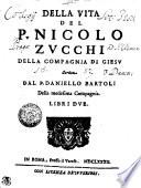Della Vita Del P. Nicolo Zvcchi Della Compagnia Di Giesv