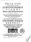 Della vita del servo di Dio Lorenzo Maria Gianni decano della chiesa fiorentina libri due dal dottor Giuseppe Maria Rossi ... scritti e dedicati all'illustriss. e reverendiss. monsignor Giuseppe Maria Martelli arcivescovo di Firenze principe del S. R. Impero, e vescovo assistente al soglio pontificio