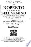 Della vita di Roberto Cardinal Bellarmino Arcivescovo di Capua. [With a portrait.]