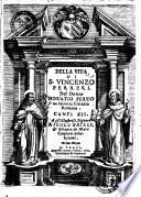 Della vita di S. Vincenzo Ferreri. Del dottor Horatio Persio da Matera, cittadin romano. Canti 12. Agl'Illustriss. Signori Nicolo Grilli, & Ottavia de Mari consorti dilettissimi