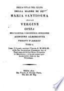 Della vita e del culto della madre di Dio Maria santissima sempre vergine opera dell'illustriss. e reverendiss. monsignore Agostino Albergotti vescovo d' Arezzo tomo 1. (-4.)