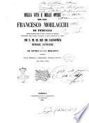 Della vita e delle opere del Cav. Francesco Morlacchi di Perugia primo maestro nella real cappella di Dresda, direttore dell'opera italiana e delle musiche di corte di s.m. il re di Sassonia memorie istoriche per Gio. Battista de' Conti Rossi-Scotti precedute dalla biografia e bibliografia musicale perugina dell'istesso autore