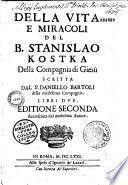 Della vita e miracoli del B. Stanislao Kostka, della Compagnia di Giesù, scritta dal P. Daniello Bartoli,... libri due