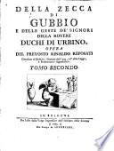 Della zecca di Gubbio e delle geste de' conti, e duchi di Urbino. Opera del prevosto Rinaldo Reposati cittadino di Gubbio, dottore dell'una, e dell'altra legge, e protonotario appostolico. Tomo primo (-secondo)