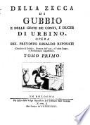 Della zecca di Gubbio e delle geste de' conti, e duchi di Urbino. Opera del prevosto Rinaldo Reposati cittadino di Gubbio, dottore dell'una, e dell'altra legge, e protonotario appostolico. Tomo primo [-secondo]