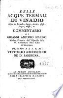 Delle acque termali di Vinadio usate in bevanda, bagno, doccia, stufa, fango, muffe, ec. Commentario di Gioanni Antonio Marino ... Dedicato a s.s.r.m. Vittorio Amedeo 3. re di Sardegna