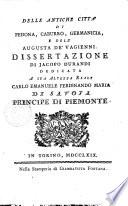 Delle antiche città di Pedona, Caburro, Germanicia, e dell'Augusta de' Vagienni. Dissertazione di Jacopo Durandi dedicata a sua altezza reale Carlo Emanuele Ferdinando Maria di Savoja principe di Piemonte