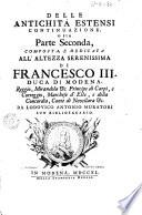 Delle antichità estensi continuazione, o sia parte seconda, composta, e dedicata all'altezza serenissima di Francesco 3. duca di Modena, Reggio, Mirandola &c. ... da Lodovico Antonio Muratori suo bibliotecario