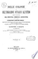 Delle colonie e dell'emigrazione d'italiani all'estero sotto l'aspetto dell'industria commercio, agricoltura, e con trattazione d'importanti questioni sociali