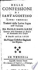 Delle Confessioni di Sant'Agostino libri tredici. Tradotti dalla Latina lingua nell'Italiana da Paolo Gagliardi ... e dati alla luce da Filippo Cristoforo Gagliardi