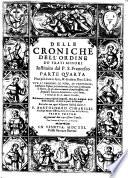 Delle Croniche dell' Ordine de' Frati Minori instituito dal P. S. Francesco Parte Quarta Non più data in luce, & divisa in Dieci Libri. Ove si leggono le vite, le penitenze, l'estasi, le visioni, le revelationi, la Gratie, li miracoli, le morti, & gli avuenimenti esemplarissimi,... Raccolte con ogni diligente fedeltà dal R. P. F. Bartolomeo Cimarelli,...