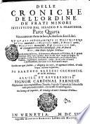 Delle croniche dell'ordine de' frati minori instituito dal serafico p.s. Francesco. Parte quarta nuouamente datta in luce, & diuisa in dieci libri. ... Raccolta con ogni fedelta, e diligenza da vari, et approuati scrittori, et nella lingua italiana trasportata, da Barezzo Barezzi ... Aggiuntoui due copiosissime tauole ..