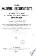 Delle donazioni fra vivi e dei testamenti, ovvero Comentario sul titolo 2. libro 3. del codice civile di Troplong