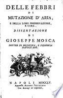 Delle febbri di mutazione d'aria e della loro preservazione, e cura. Dissertazione di Gioseppe Mosca