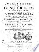 Delle feste di Gesù Cristo signor nostro e della B. Vergine Maria, trattato istruttivo del signor cardinale Prospero Lambertini arcivescovo di Bologna, ora Benedetto 14. Sommo Pontefice