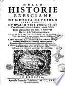 Delle historie bresciane di M. Helia Cauriolo libri dodeci, ne' quali si vede l'origine, et l'antichità della città di Brescia, ... fatti volgari dal molto R.P.D. Patritio Spini bresciano, canonico regol. di S. Saluatore, & abbate di Candiana. Et aggiontoui dopo il Cauriolo, quanto è seguito fin'all'anno 1585. E di nouo aggiontoui due altri libri del Cauriolo tratti dal volgare dal Sig. Giac. Maria Rossi. Col Sacco di M. Cesare Anselmi bolognese