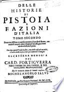 Delle historie di Pistoia e fazioni d'Italia tomi tre di Michel'Angelo Salui doue successi non più vditi, e da non esser creduti distintamente si narrano. Con due copiose tauole in fine, vna delle cose più notabili, e l'altra delle città, e loro qui nominate famiglie ..