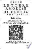 Delle lettere amorose di Florio Ametisti libri due etc. [With a dedicatory epistle by Giulio Piccoli. The whole written by him?]