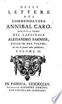 Delle lettere del commendatore Annibal Caro, scritte a nome del cardinale Alessandro Farnese, divise in tre volumi, ed ora la prima volta pubblicate, volume primo [- 3.]