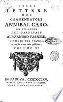 Delle lettere del commendatore Annibal Caro, scritte a nome del cardinale Alessandro Farnese, divise in tre volumi, ed ora la prima volta pubblicate, volume primo [-3.]