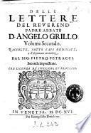 Delle lettere del reuerend.mo padre abbate d. Angelo Grillo volume secondo, raccolte, sotto capi ordinate, e d'argomenti arricchite dal sig. Pietro Petracci