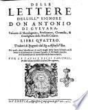 Delle lettere dell'ill.re signore don Antonio di Gueuara, vescouo di Mondogneto ... Libri quattro. Tradotti di spagnolo dal sig. Alfonso Vlloa. Ne' quali, oltre l'espositione di molti luoghi della Sacra scrittura, ui si troua la dichiaratione d'alcuni epitafii, & medaglie antiche: e si fa mentione di molte historie & fatti notabili. Con le tauole delli capitoli, & delle cose piu notabili à ciascun libro aggiunte