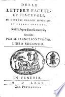 Delle lettere facete, et piaceuoli, di diuersi grandi huomini, et chiari ingegni, scritte sopra diuerse materie, raccolte per M. Francesco Turchi, libro secondo