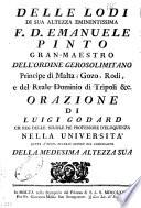 Delle lodi di Sua Altezza eminentissima F. D. Emanuele Pinto gran-maestro dell'ordine gerosolimitano ... orazione di Luigi Godard ch. reg. ... detta a' 18. gennajo giorno del compleanno della medesima Altezza Sua