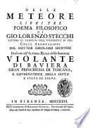 Delle meteore libri tre poema filosofico di Gio. Lorenzo Stecchi lettore di filosofia nell'Universita di Pisa colle annotazioni del dottor Girolamo Giuntini dedicato all'altezza reale della sereniss. Violante di Baviera gran principessa di Toscana, e governatrice della citta' e stato di Siena
