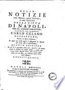 Delle notizie del bello, dell'antico, e del curioso della citta di Napoli, per gli signori forastieri, raccolte dal canonico Carlo Celano napoletano; divise in dieci giornate, ..