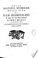 Delle notizie storiche della vita di san Romoaldo e degli altri suoi beati discepoli libri dieci scritti da d. Filippo Maria da Napoli eremita Camaldolese