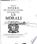 Delle opere del p. Daniello Bartoli della Compagnia di Giesù Le morali con vn indice copioso