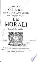 Delle opere del P. Daniello Bartoli della Compagnia di Giesù le morali con vn indice copioso